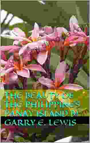 The Beauty Of The Philippines Panay Island By Garry E Lewis (Life Love Legends Of The Philippines 3)