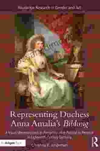 Representing Duchess Anna Amalia s Bildung: A Visual Metamorphosis in Portraiture from Political to Personal in Eighteenth Century Germany (Routledge Research in Gender and Art)