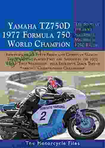 YAMAHA TZ750D THE 1977 WORLD FORMULA 750 CHAMPIONSHIP WINNER: THE STORY OF THE MOST SUCCESSFUL MACHINE IN F750 RACING (The Motorcycle Files)